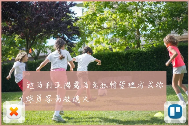 迪马利亚揭露马竞独特管理方式称球员容易被熄火