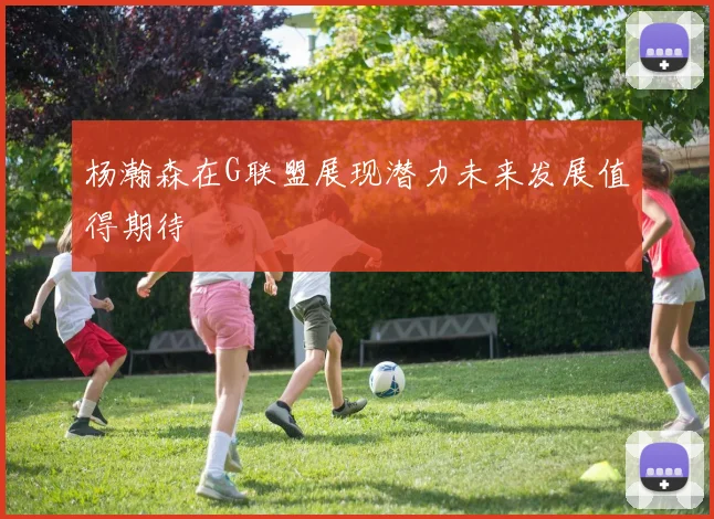 杨瀚森在G联盟展现潜力未来发展值得期待